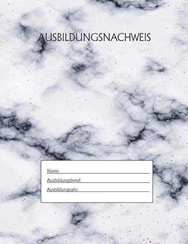 Ausbildungsnachweis: Berichtsheft Ausbildung / Ausbildungsnachweisheft täglich/wöchentlich / ausreichend für 1 Lehrjahr / 1Woche je Seite/ Montag bis Sonntag / Motiv Marmor weis