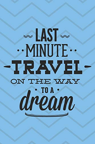 Last Minute Travel On The Way To A Dream: Beautiful Quotes/Travel Notebook/Travel Lovers/Gifts (6x9)