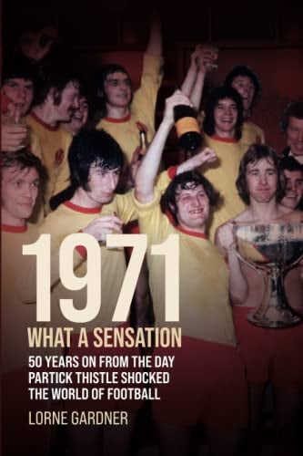 1971- What A Sensation! 50 years on from the day Partick Thistle shocked the world of football.