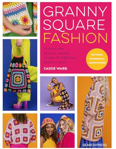 Granny Square Fashion: Master One Granny Square, Create 15 Different Fashion Looks