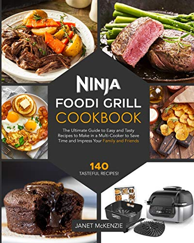 Ninja Foodi Grill Cookbook: The Ultimate Guide to Easy and Tasty Recipes to Make in a Multi-cooker to Save Time and Impress Your Family and Friends