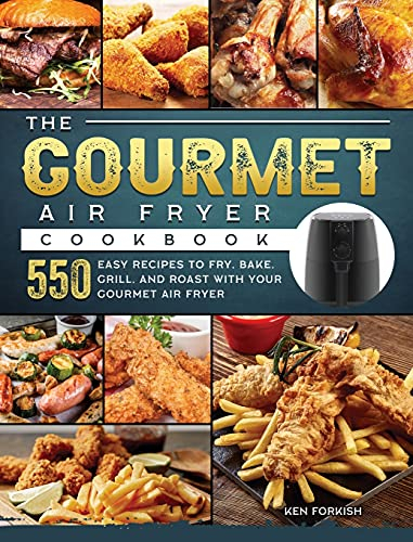 The Gourmet Air Fryer Cookbook: 550 Easy Recipes to Fry, Bake, Grill, and Roast with Your Gourmet Air Fryer