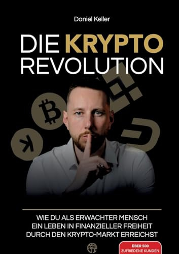 DIE KRYPTO REVOLUTION: Wie du als erwachter Mensch ein Leben in finanzieller Freiheit durch den Krypto-Markt erreichst