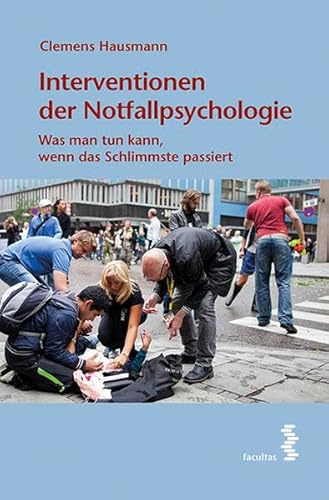 Interventionen der Notfallpsychologie Ein Handbuch