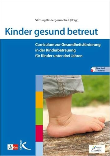 Kinder gesund betreut: Curriculum zur Gesundheitsförderung in der Kinderbetreuung für Kinder unter drei Jahren: Curriculum zur Gesundheitsförderung in ... unter drei Jahren. Mit Download-Material