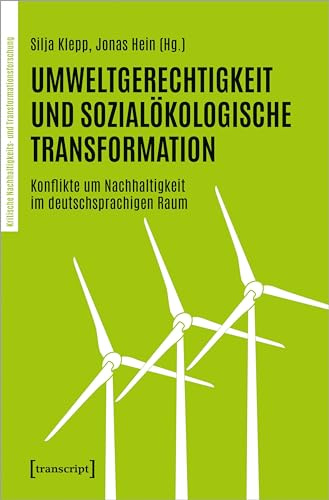 Umweltgerechtigkeit und sozialökologische Transformation: Konflikte um Nachhaltigkeit im deutschsprachigen Raum (Kritische Nachhaltigkeits- und Transformationsforschung)