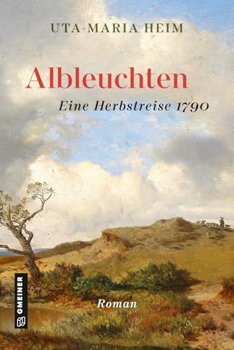 Albleuchten: Eine Herbstreise 1790 (Historische Romane im GMEINER-Verlag)