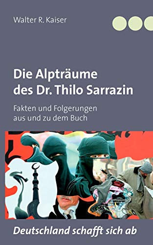 Die Alpträume des Dr. Thilo Sarrazin: Fakten und Folgerungen aus und zu dem Buch Deutschland schafft sich ab