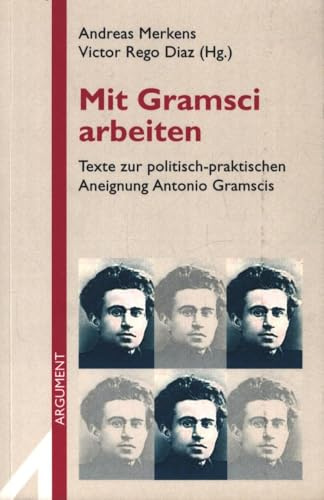 Mit Gramsci arbeiten: Texte zur politisch-praktischen Aneignung Antonio Gramscis (Argument Sonderband: Neue Folge)