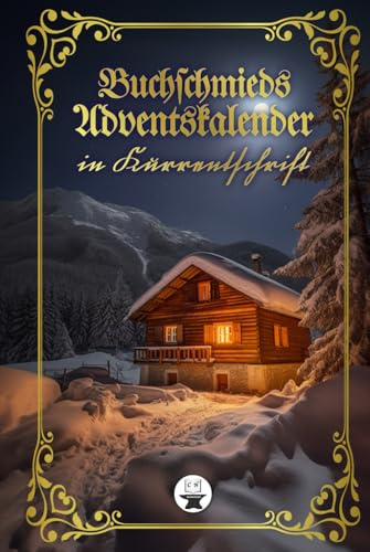 Buchschmieds Adventskalender in Kurrentschrift: 24 kleine Kapitel in deutscher Schrift. Nostalgisch durch die Vorweihnachtszeit. (Kurrentschrift - ... für Freunde der alten deutschen Schrift.)