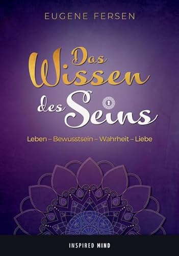 Das Wissen des Seins: Leben - Bewusstsein - Wahrheit - Liebe