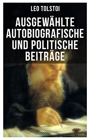 Ausgewählte autobiografische und politische Beiträge: Die Memoiren und die politischen Ansichten von Lew Tolstoi