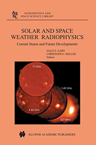 Solar and Space Weather Radiophysics: Current Status and Future Developments (Astrophysics and Space Science Library, Band 314)