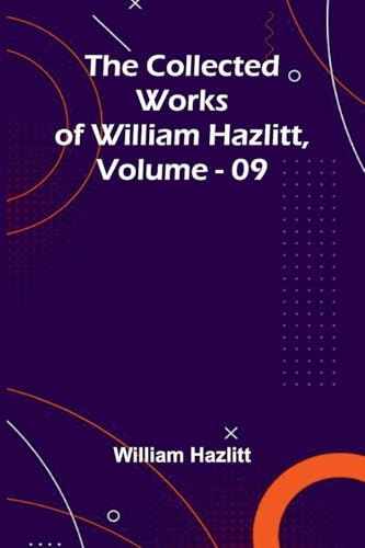 The Collected Works Of William Hazlitt, Vol. 09