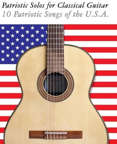 Patriotic Solos for Classical Guitar: 10 Patriotic Songs of the U.S.A.