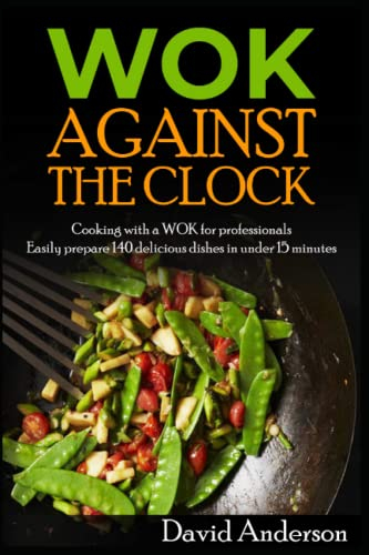Wok against the clock: Cooking for professionals - easily prepare 140 delicious dishes in under 15 minutes