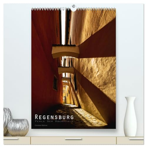 Regensburg – Perle der Oberpfalz (hochwertiger Premium Wandkalender 2026 DIN A2 hoch), Kunstdruck in Hochglanz: Regensburg, Glanzlichter einer Stadt (CALVENDO Orte)