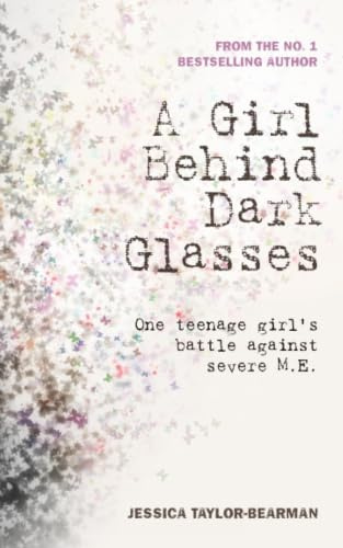 A Girl Behind Dark Glasses: One teenage girls battle against severe M.E. (Volume 1)