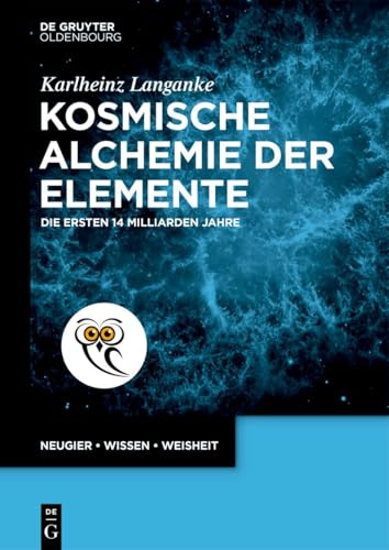 Kosmische Alchemie der Elemente: Die ersten 14 Milliarden Jahre (De Gruyter Populärwissenschaftliche Reihe)