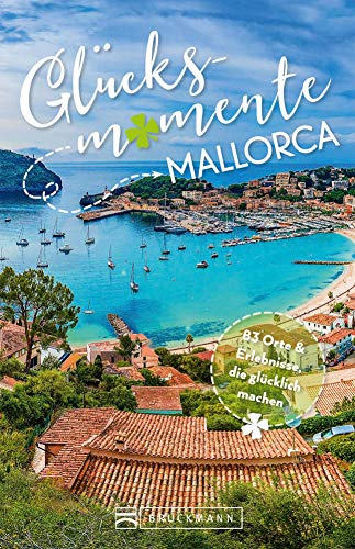 Bruckmann Reiseführer: Glücksmomente Mallorca. Erlebnisse, Aktivitäten, Lebensart und Insider-Tipps. Übersichtskarte für den perfekten Überblick.