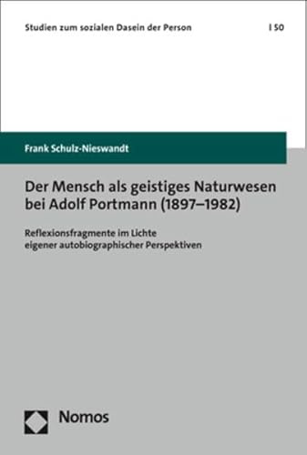 Der Mensch als geistiges Naturwesen bei Adolf Portmann (1897–1982): Reflexionsfragmente im Lichte eigener autobiographischer Perspektiven (Studien zum sozialen Dasein der Person)