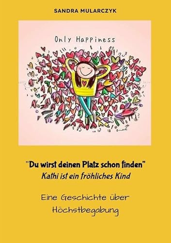Geschichten über hochsensible, hochbegabte und/oder autistische Kinder / Du wirst deinen Weg schon finden- Kathi ist ein fröhliches Kind: Eine Geschichte über Höchstbegabung