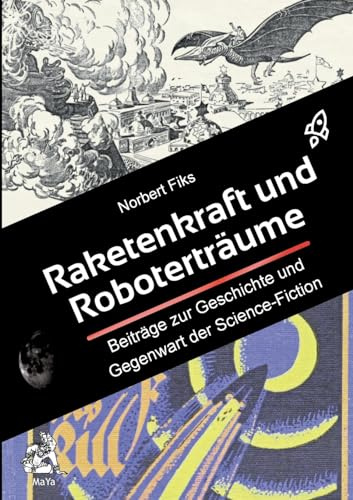 Raketenkraft und Roboterträume: Beiträge zur Geschichte und Gegenwart der Science-Fiction