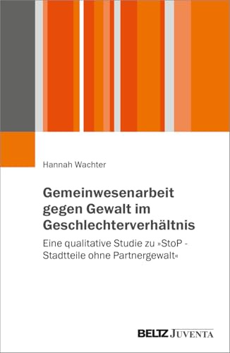 Gemeinwesenarbeit gegen Gewalt im Geschlechterverhältnis: Eine qualitative Studie zu »StoP – Stadtteile ohne Partnergewalt«
