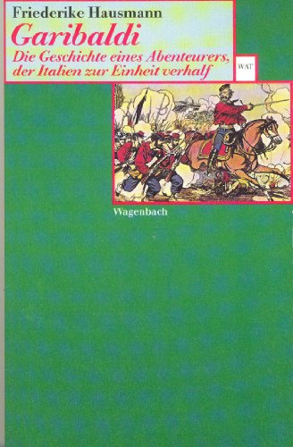 Garibaldi: Die Geschichte eines Abenteurers, der Italien zur Einheit verhalf (Wagenbachs andere Taschenbücher)