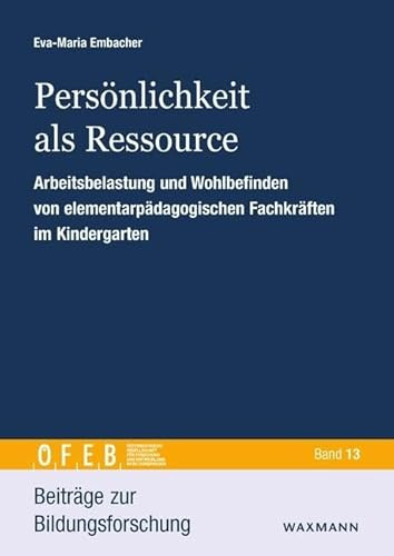 Persönlichkeit als Ressource: Arbeitsbelastung und Wohlbefinden von elementarpädagogischen Fachkräften im Kindergarten (Beiträge zur Bildungsforschung)