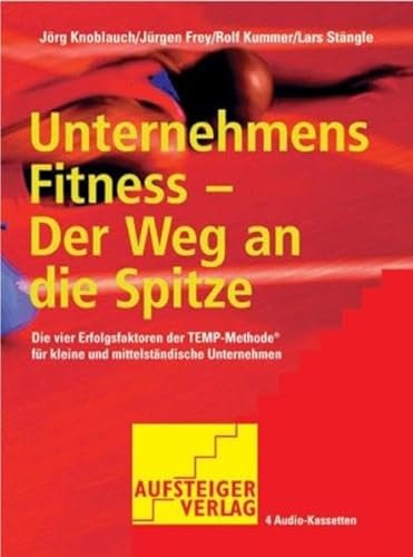 Unternehmens Fitness - Der Weg an die Spitze: Die vier Erfolgsfaktoren der TEMP-Methode® für kleine und mittelständische Unternehmen