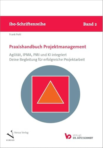 Praxishandbuch Projektmanagement - Agilität, IPMA, PMI und KI integriert. Deine Begleitung für erfolgreiche Projektarbeit (ibo Schriftenreihe, Band 2)