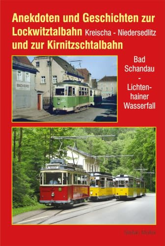 Anekdoten und Geschichten zur Lockwitztalbahn und zur Kirnitzschtalbahn: Kreischa - Niedersedlitz / Bad Schandau - Lichtenhainer Wasserfall