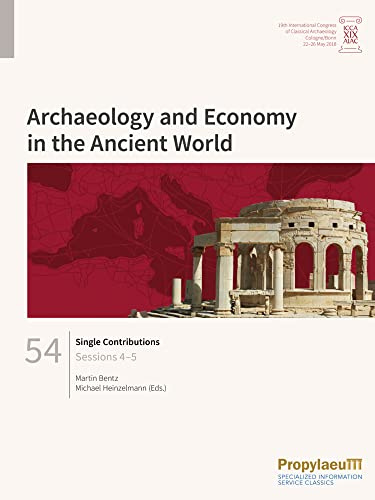 Single Contributions: Sessions 4–5 (Archaeology and Economy in the Ancient World: Proceedings of the 19th International Congress of Classical Archaeology, Cologne/Bonn, 22-26 May 2018)