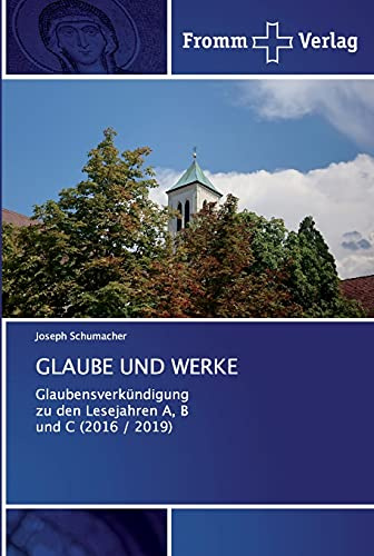 GLAUBE UND WERKE: Glaubensverkündigung zu den Lesejahren A, B und C (2016 / 2019)