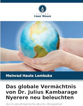 Das globale Vermächtnis von Dr. Julius Kambarage Nyerere neu beleuchten: durch die afrikanische Ubuntu-Perspektive