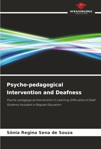 Psycho-pedagogical Intervention and Deafness: Psycho-pedagogical Intervention in Learning Difficulties of Deaf Students Included in Regular Education
