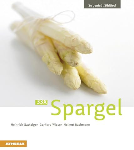 33 x Spargel: So genießt Südtirol (So genießt Südtirol: Ausgezeichnet mit dem Sonderpreis der GAD (Gastronomische Akademie Deutschlands e.V.))