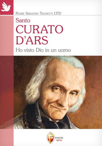 Santo curato d'Ars. Ho visto Dio in un uomo