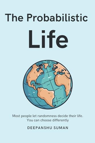 The Probabilistic Life: Thriving in a World Where Nothing Is Certain (The Probabilistic Intelligence Series)