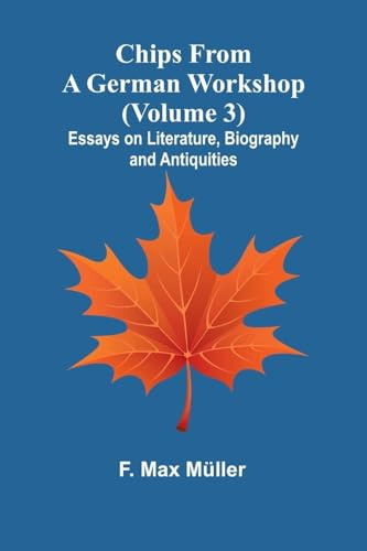 Chips from a German Workshop (Volume 3); Essays on Literature, Biography, and Antiquities