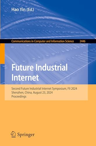 Future Industrial Internet: Second Future Industrial Internet Symposium, FII 2024, Shenzhen, China, August 23, 2024, Proceedings (Communications in Computer and Information Science, Band 2446)