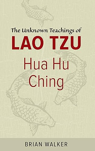 Hua Hu Ching: The Unknown Teachings of Lao Tzu – An Astonishing Companion to the Tao Te Ching for Wisdom and Enlightenment