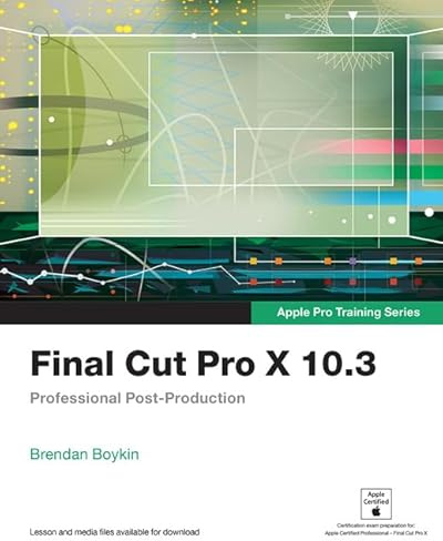Final Cut Pro X 10.3 - Apple Pro Training Series: Professional Post-Production