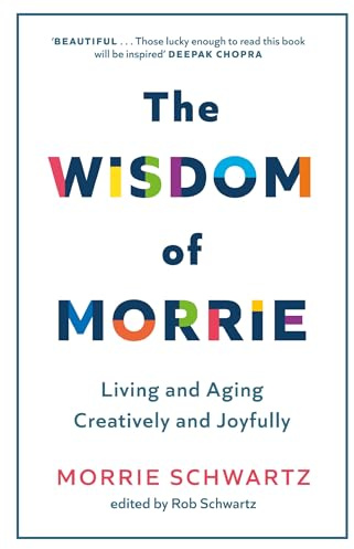 The Wisdom of Morrie: Living and Aging Creatively and Joyfully