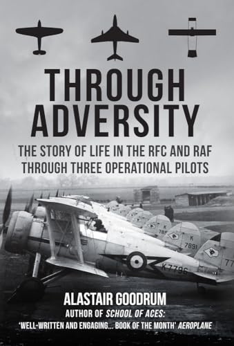 Through Adversity: The Story of Life in the RFC and RAF Through Three Operational Pilots