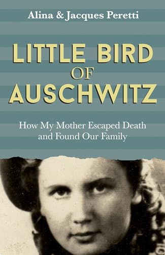 Little Bird of Auschwitz: The breathtaking true story of how one man's mother survived the Holocaust - and what she did next