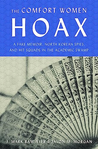 The Comfort Women Hoax: A Fake Memoir, North Korean Spies, and Hit Squads in the Academic Swamp