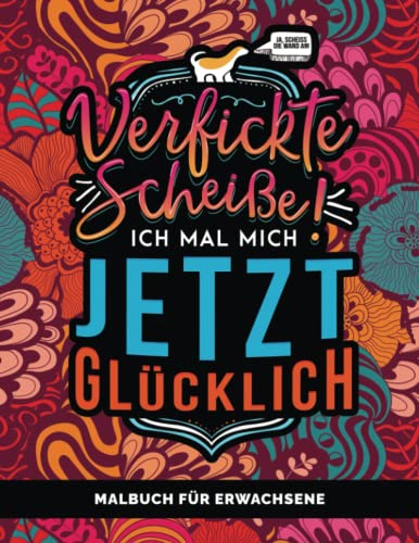 Malbuch für Erwachsene: Verfickte Scheiße! Ich mal mich jetzt glücklich