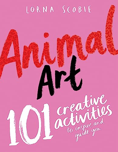 Animal Art: 101 Creative Activities to Inspire and Guide You (Make Art with Lorna Scobie)